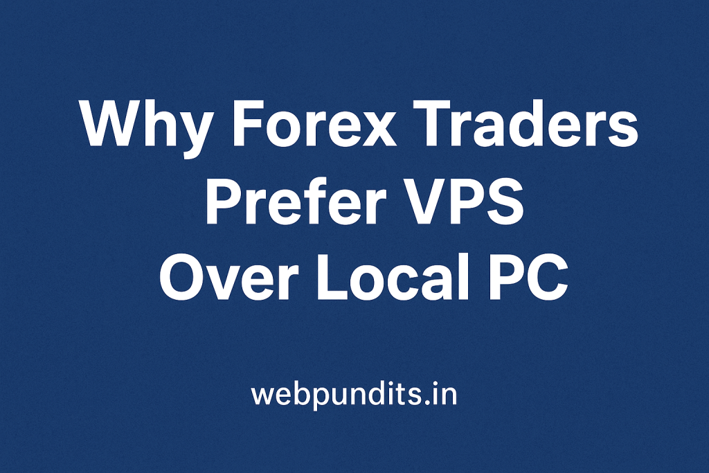 Reason Why Forex Traders always Prefer VPS Over Local PC